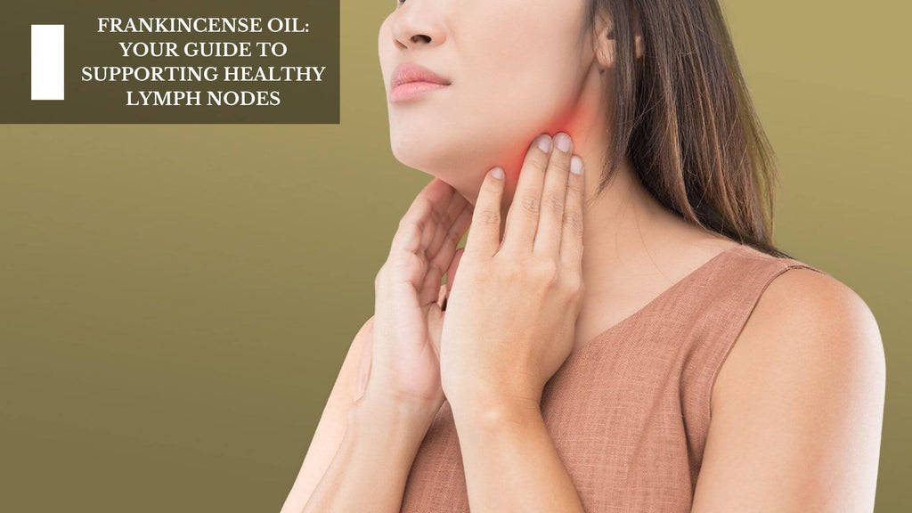 FRANKINCENSE OIL: YOUR GUIDE TO SUPPORTING HEALTHY LYMPH NODES