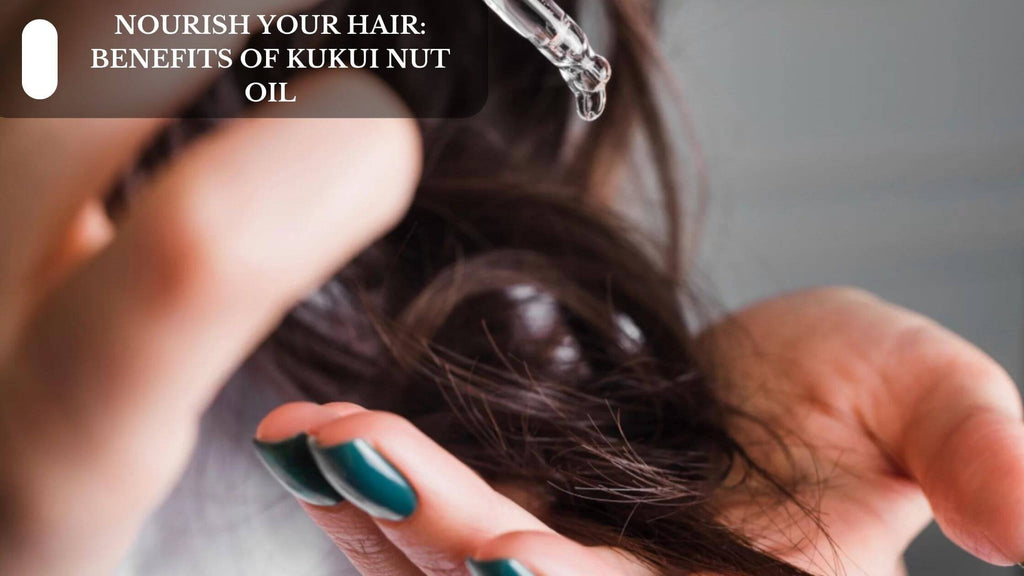 NOURISH YOUR HAIR: BENEFITS OF KUKUI NUT OIL