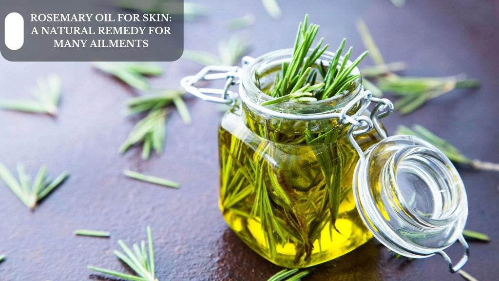 ROSEMARY OIL FOR SKIN: A NATURAL REMEDY FOR MANY AILMENTS