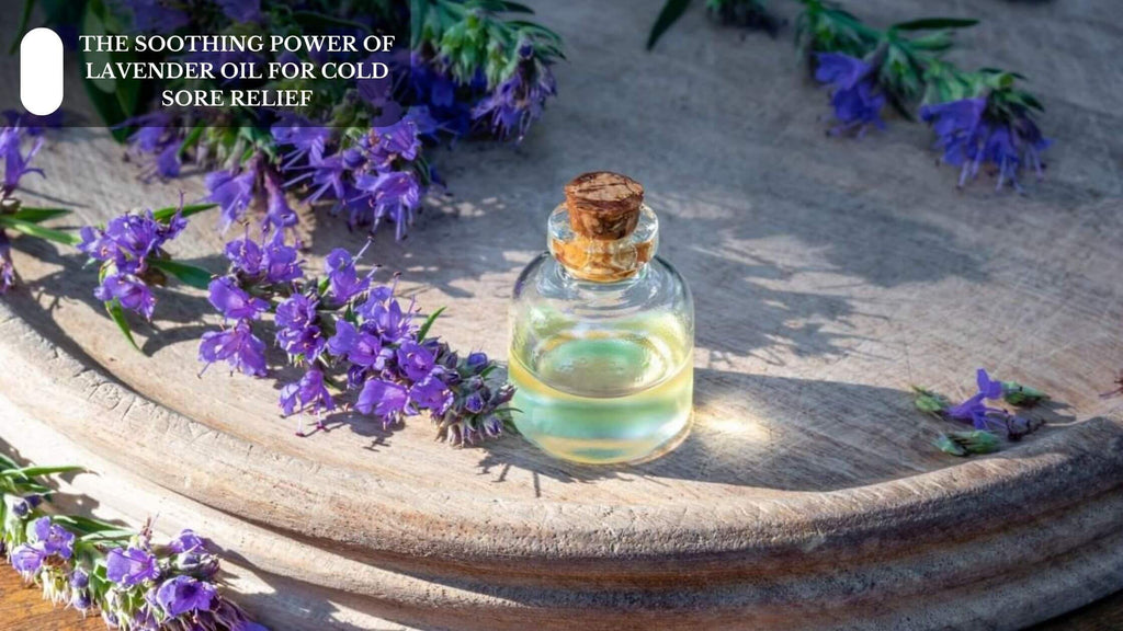 THE SOOTHING POWER OF LAVENDER OIL FOR COLD SORE RELIEF