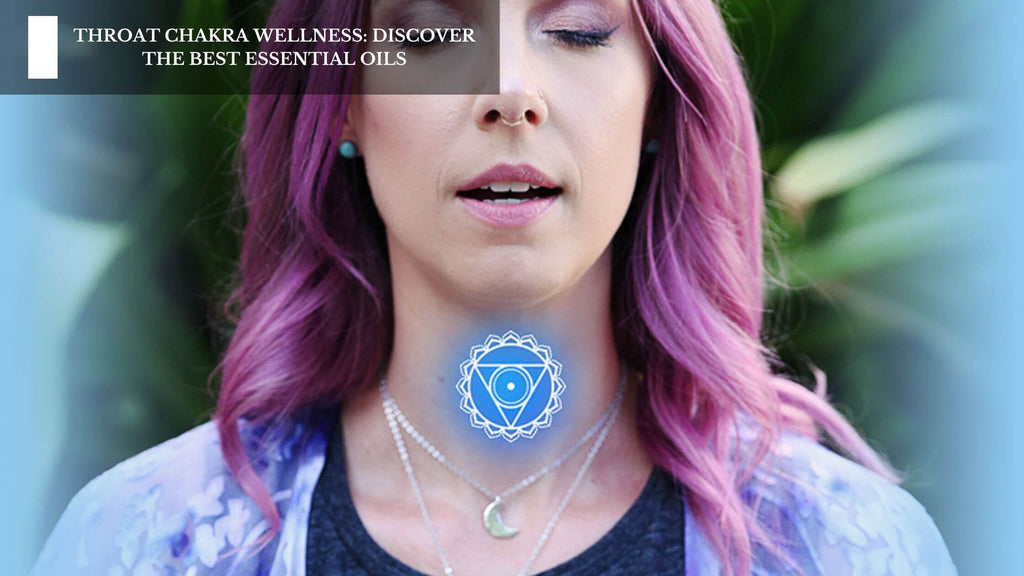 THROAT CHAKRA WELLNESS: DISCOVER THE BEST ESSENTIAL OILS