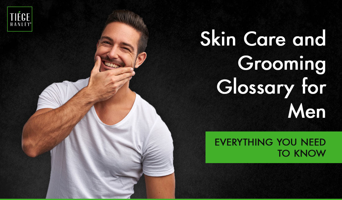 Skin Care and Grooming Glossary for Men – Everything You Need to Know 