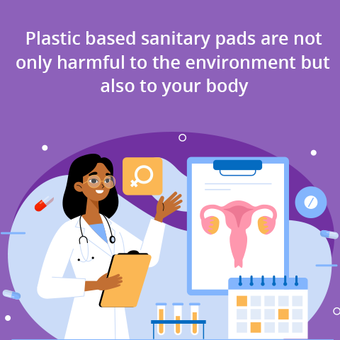 Plastic based sanitary pads are not only harmful to the environment but also to your body