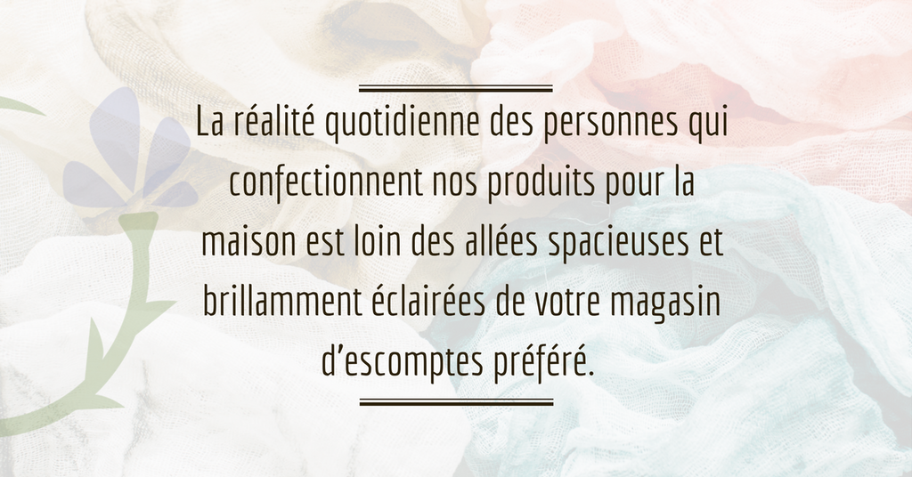 Blogue de la maison: la réalité quotidienne des personnes qui confectionnent nos produits pour la maison est loin des allées spacieuses et brillamment éclairées de votre magasin d’escompte préféré. 