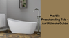 Picture of Marble Freestanding Tub – An Ultimate Guide