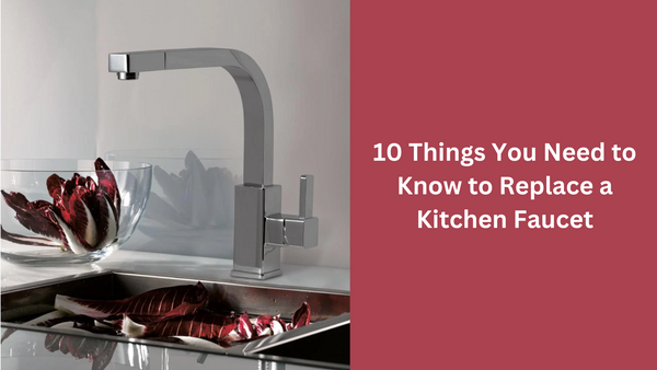 10 Things You Need to Know to Replace a Kitchen Faucet