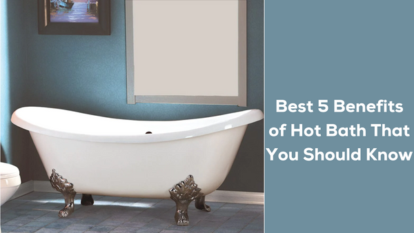 Best 5 Benefits of Hot Bath That You Should Know