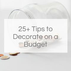 25+ Tips to Decorate on a Budget
