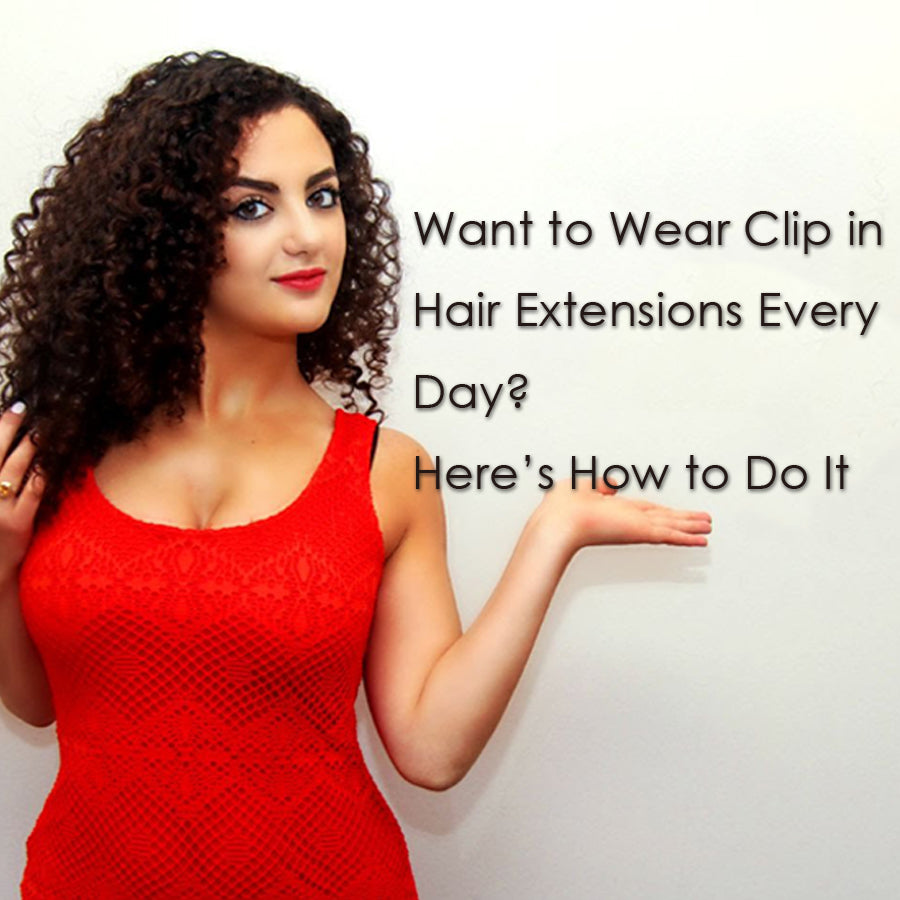 Want to Wear Clip in Hair Extensions Every Day? Here’s How to Do It AmazingBeautyHair