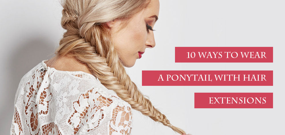 10 Ways To Wear A Ponytail With Hair Extensions Amazingbeautyhair
