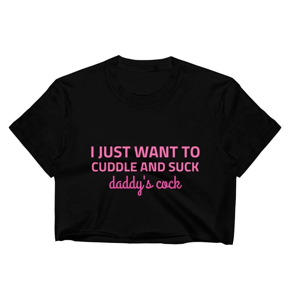 I Just Want To Cuddle And Suck Daddys Cock Crop Top Kinky Cloth 