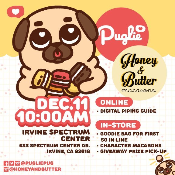 A square image showing Puglie with hearts in his eyes holding a pile of macarons in his arms, and the logo for Puglie and Honey and Butter to the right of him. The text on the image states December 11th, 10:00am at the Irvine Spectrum Center is where the festivities for the launch date is. Online is where you can get the Digital Piping Guide. In-Store, the first 50 in line will get a goodie bag, there will be character macarons available.