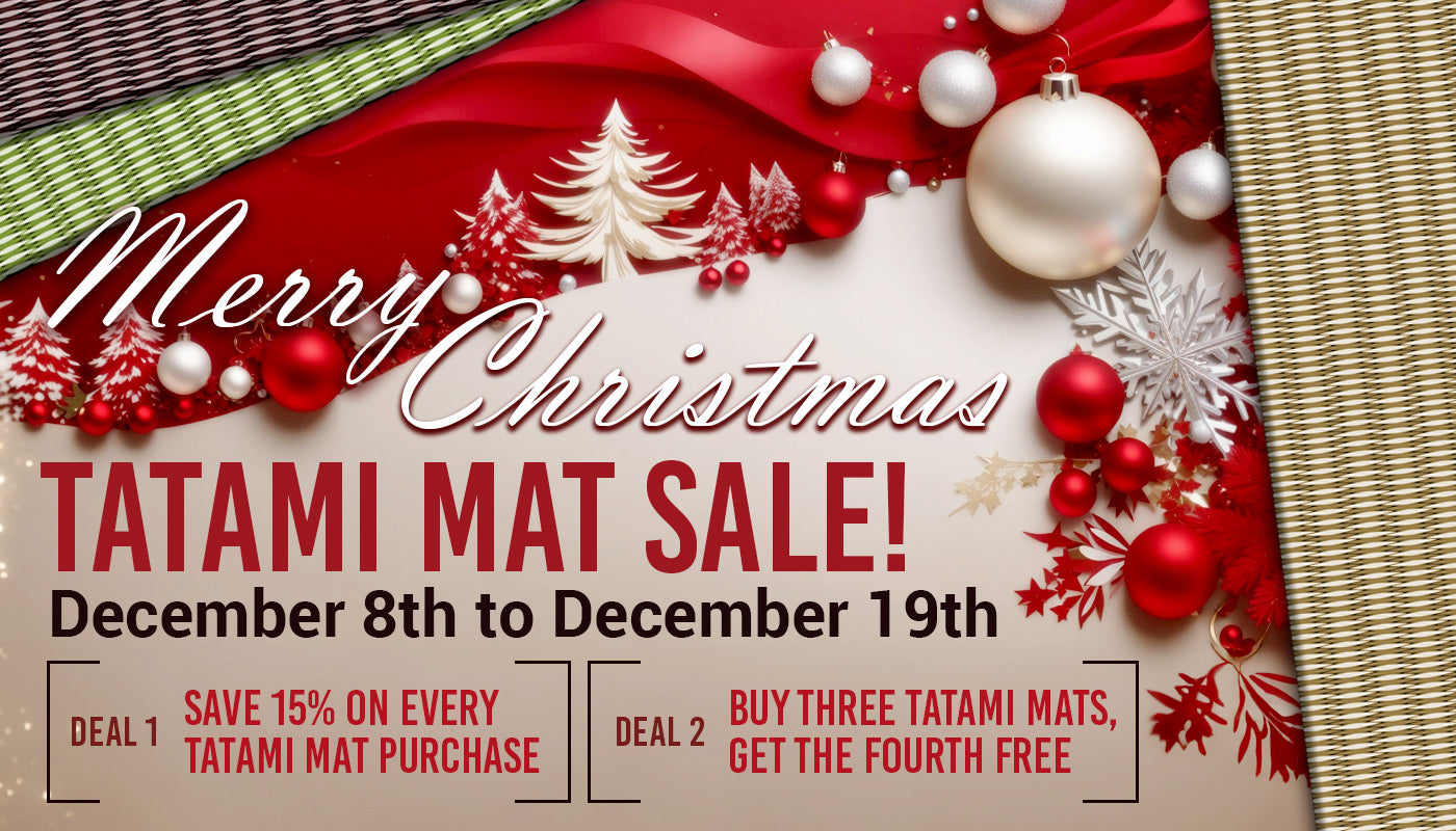Merry Christmas TATAMI MAT SALE! December 8th to December 19th, Deal 1: Save 15% on Every Tatami Mat Purchase, Deal 2: Buy Three Tatami Mats, Get the Fourth Free