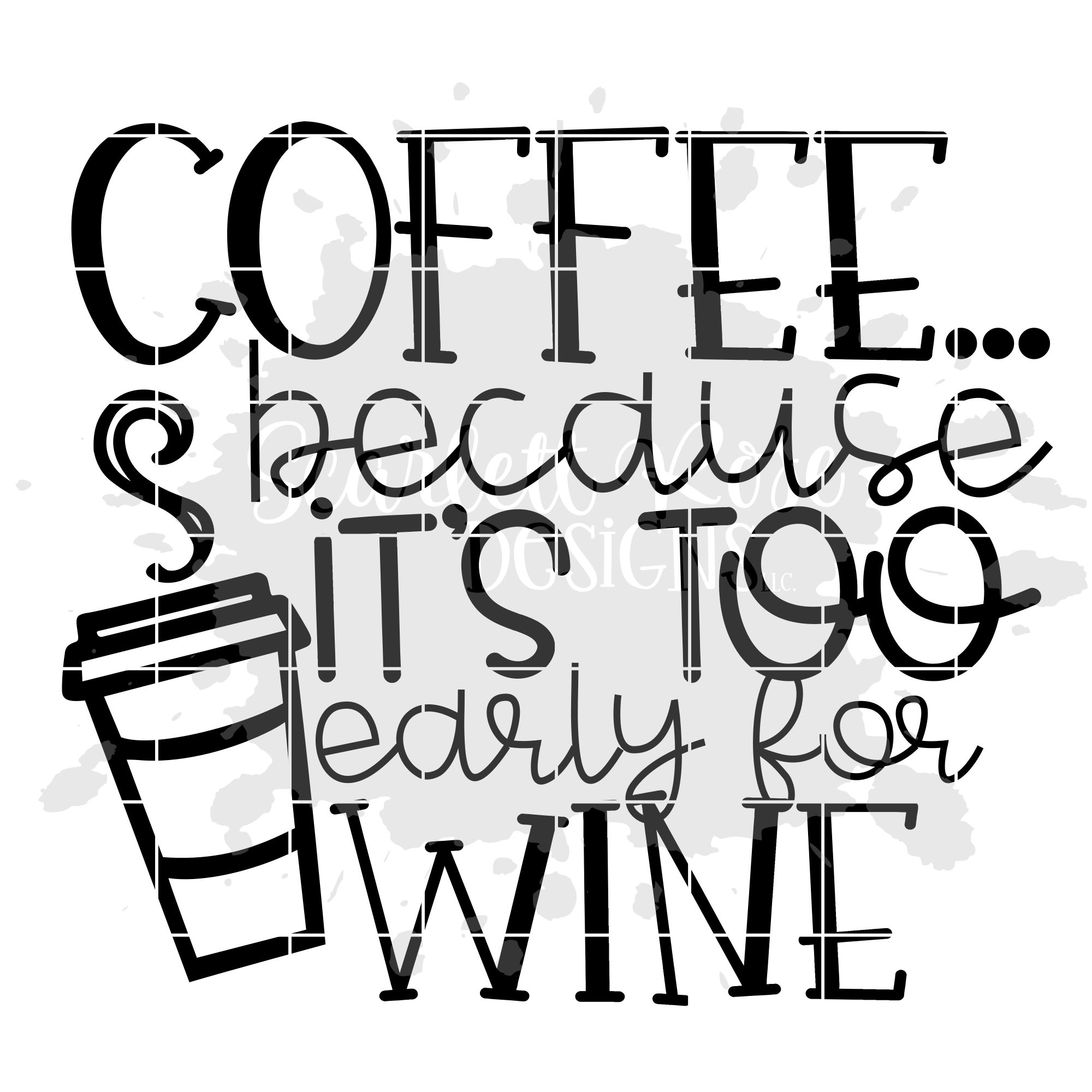 Download Coffee Because It S Too Early For Wine Svg Cut File Scarlett Rose Designs