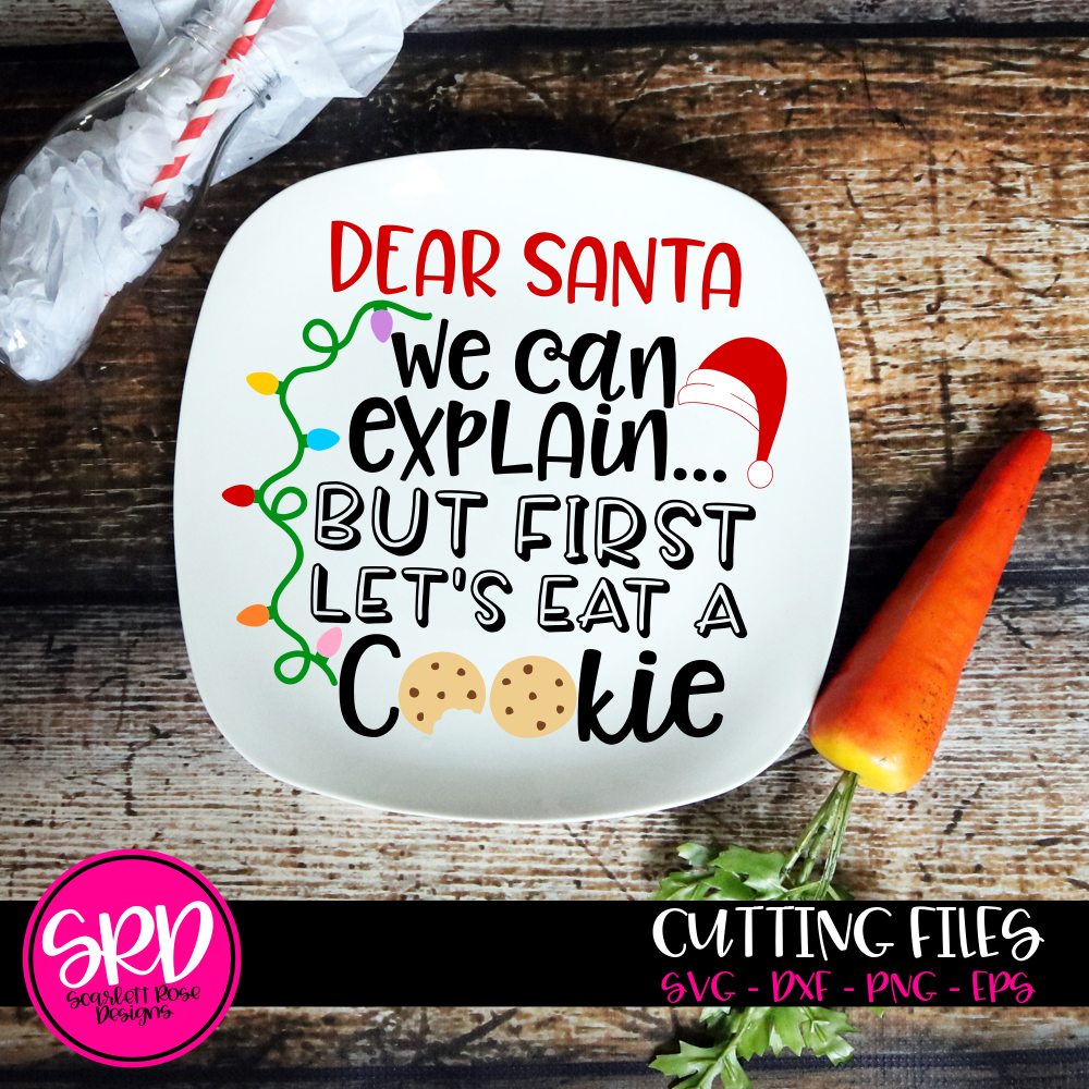 Christmas Svg Dear Santa We Can Explain But First Lets Eat A Cookie Santa Cookie Plate Cut File Scarlett Rose Designs