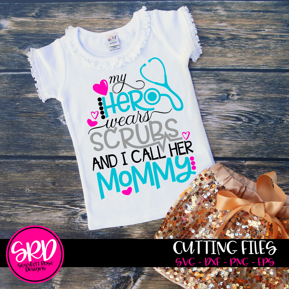 Mothers Day Svg My Hero Wears Scrubs And I Call Her Mommy Cut File Scarlett Rose Designs 