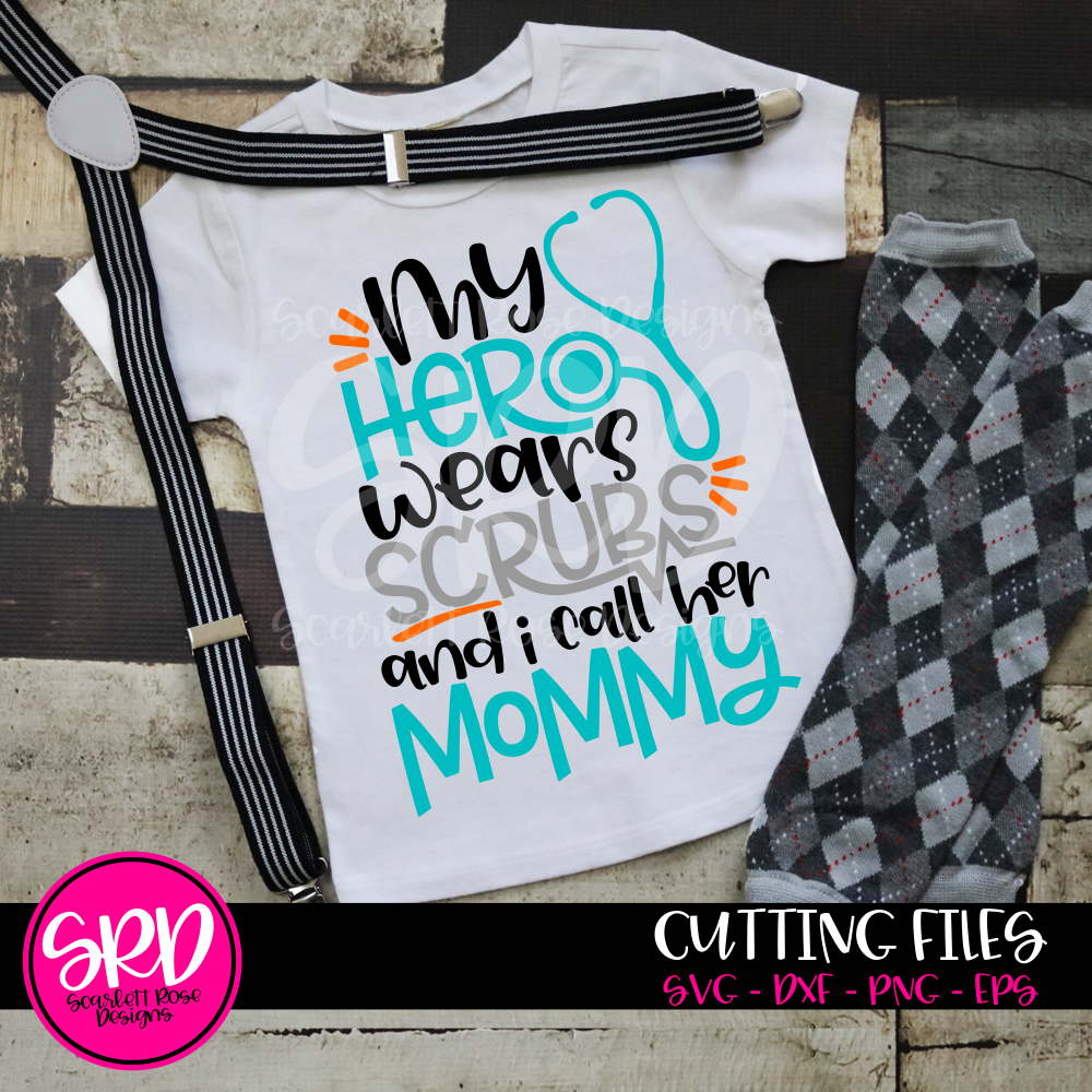 Mothers Day Svg My Hero Wears Scrubs And I Call Her Mommy Cut File Scarlett Rose Designs 