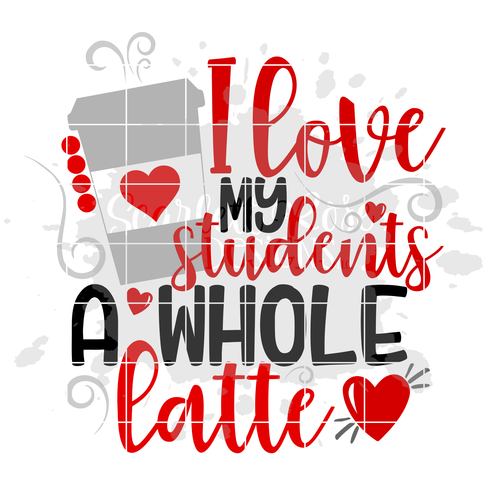 Download Valentine's Day SVG, I Love My Students A Whole Latte SVG - Scarlett Rose Designs