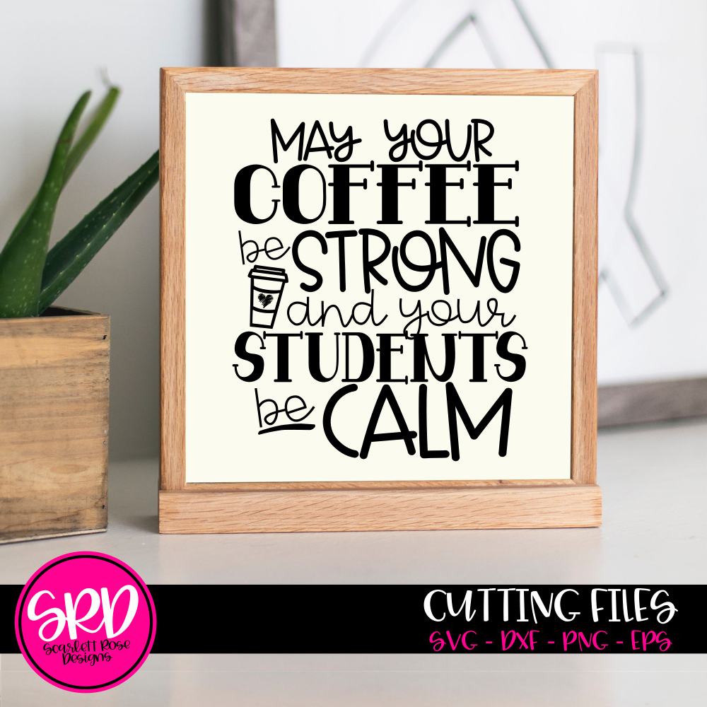 Download School SVG, May your Coffee be Strong and your Students be Calm SVG cut file - Scarlett Rose Designs