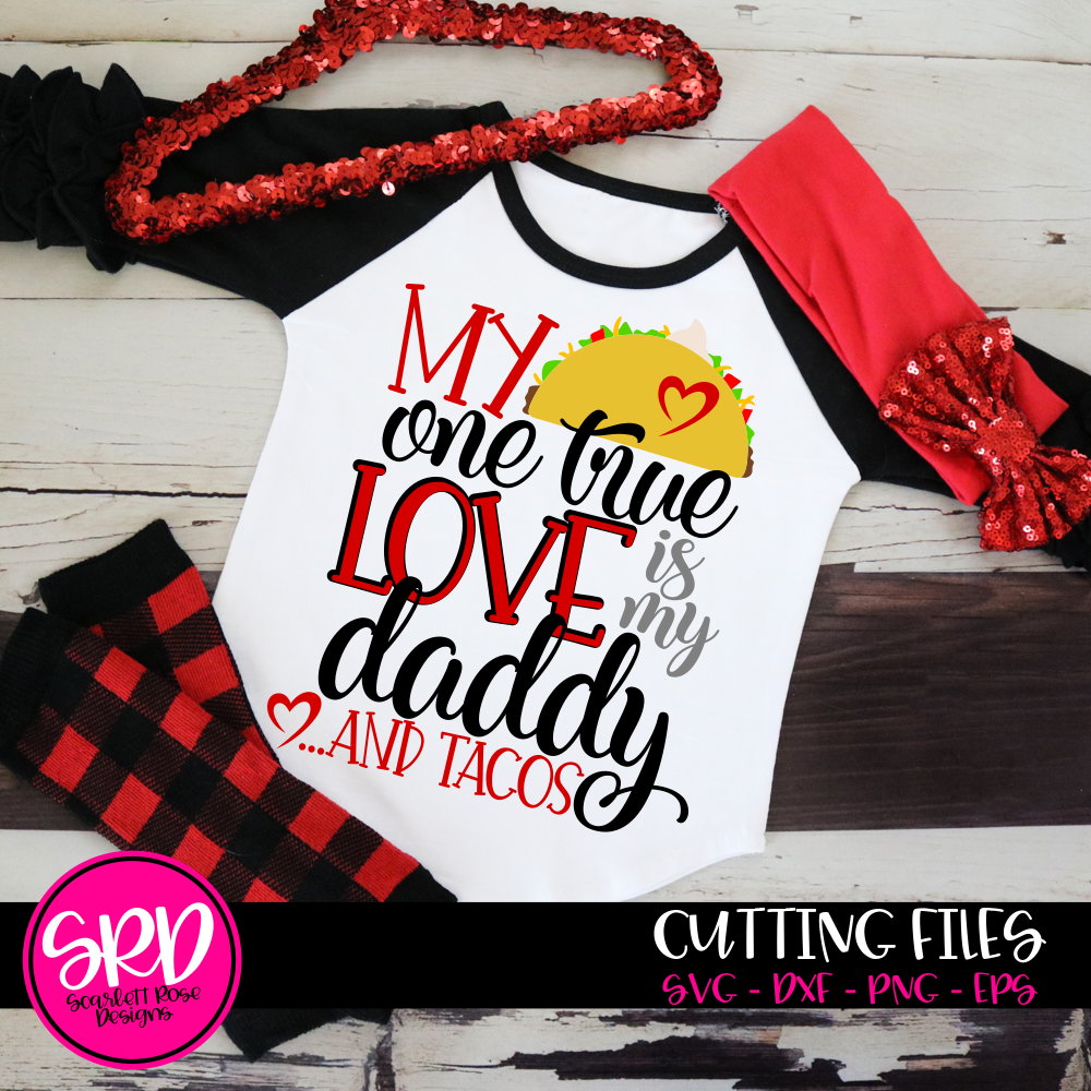 Valentine S Day Svg My One True Love Is My Daddy And Tacos Svg Scarlett Rose Designs