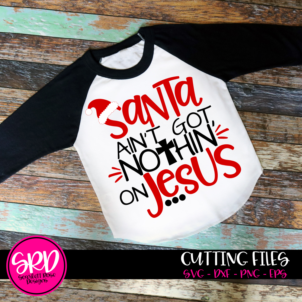 Download Christmas SVG, DXF, Santa Ain't Got Nothin On Jesus cut ...