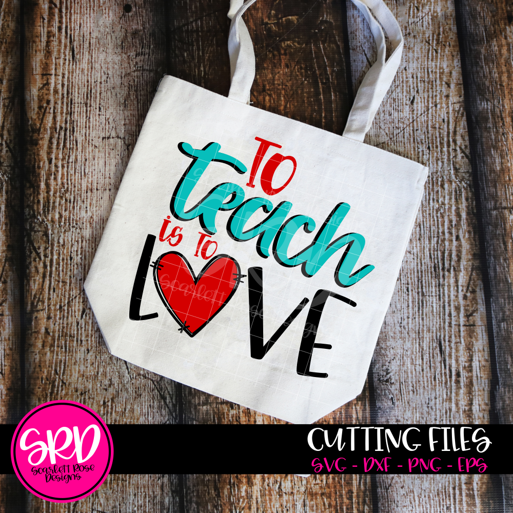 Valentine S Day Svg To Teach Is To Love Svg Scarlett Rose Designs