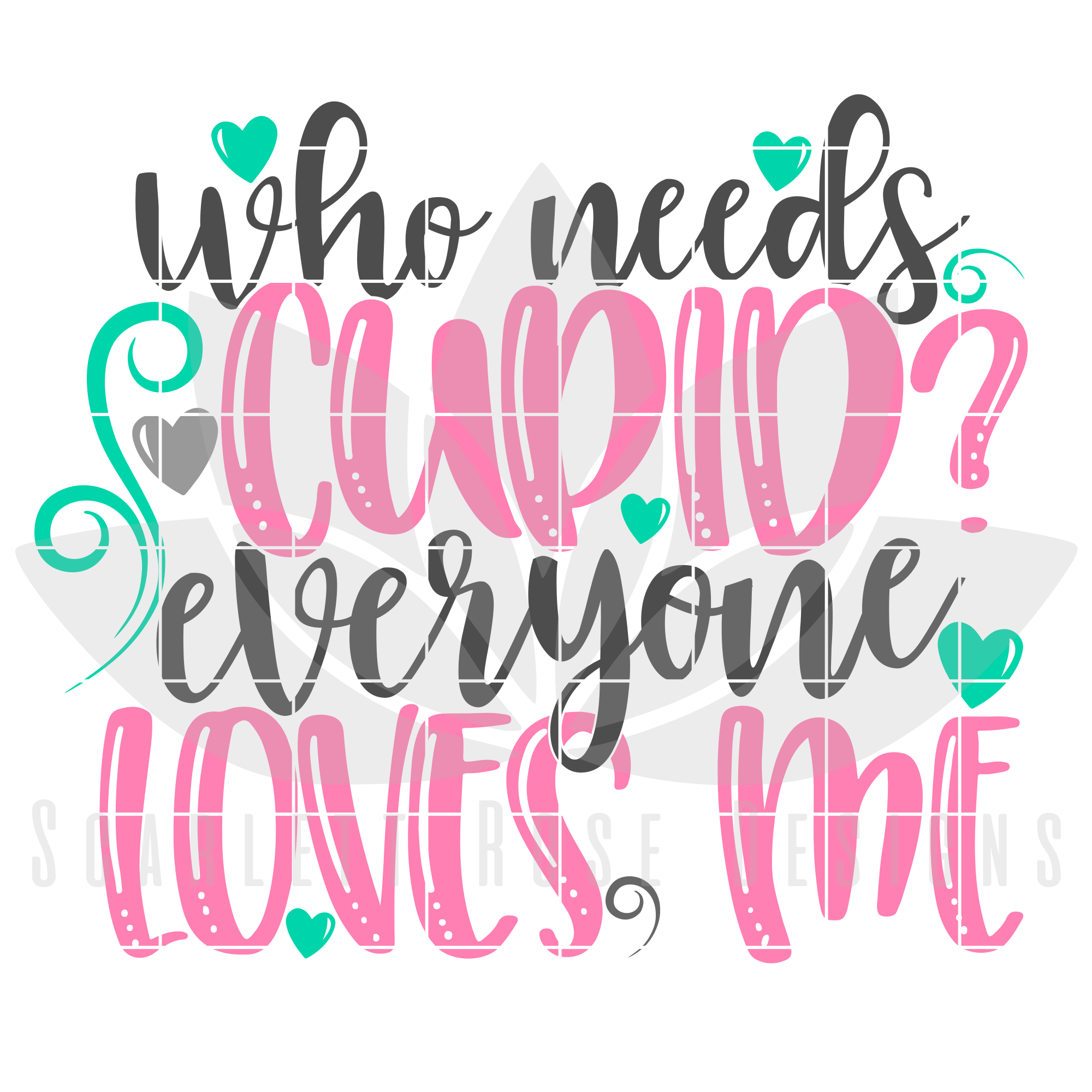 Valentine S Day Svg Dxf Who Needs Cupid Everyone Loves Me Svg Scarlett Rose Designs