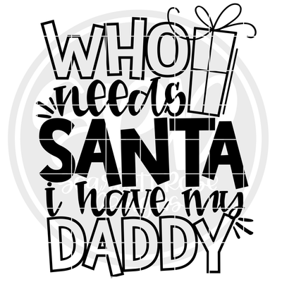 Christmas Svg Who Needs Santa I Have My Daddy Svg Cut File Scarlett Rose Designs