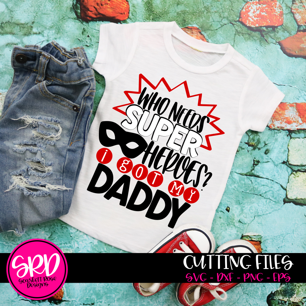 Download Father's Day, Who Needs Super Heroes I Got My Daddy SVG ...