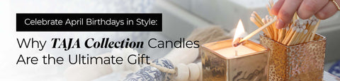 Celebrating April Birthdays: Why TAJA Collection Candles Are The Ultimate Gift