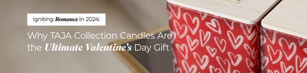 Igniting Romance in 2024: Why TAJA Collection Candles Are the Ultimate Valentine’s Day Gift