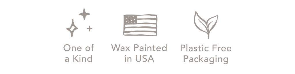 One of a Kind | Wax Painted in USA | Plastic Free Packaging