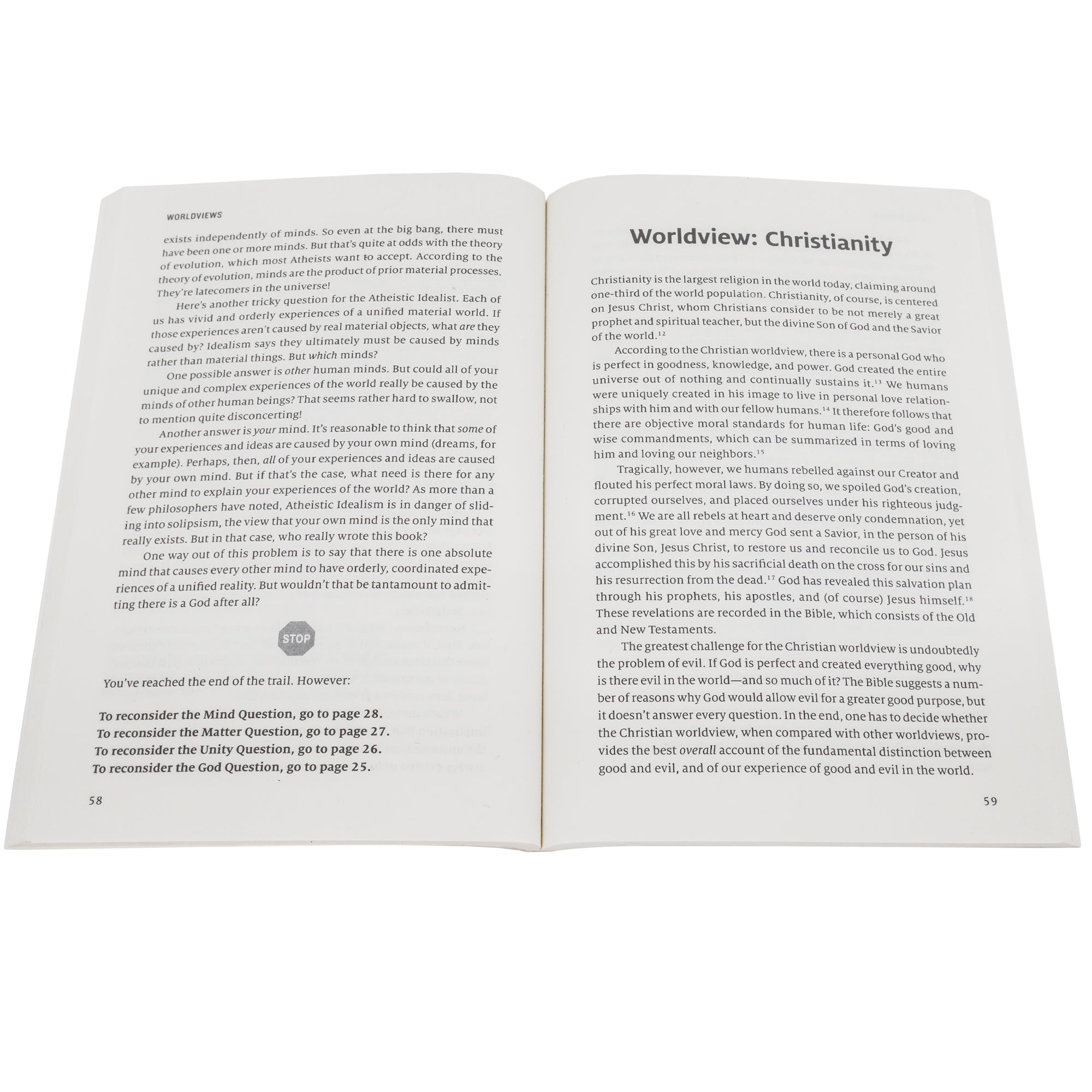 What’s Your Worldview book open to show inside pages. The left page is a continuation of a chapter. At the end of the paragraphs, there is a stop sign icon. Then the following text; “You’ve reached the end of the trail. However: To reconsider the Mind Question, go to page 28. To reconsider the Matter Question, go to page 27. To reconsider the Unity Question, go to page 26. To reconsider the God Question, go to page 25. The right page, titled “Worldview: Christianity,” shows paragraphs of text.