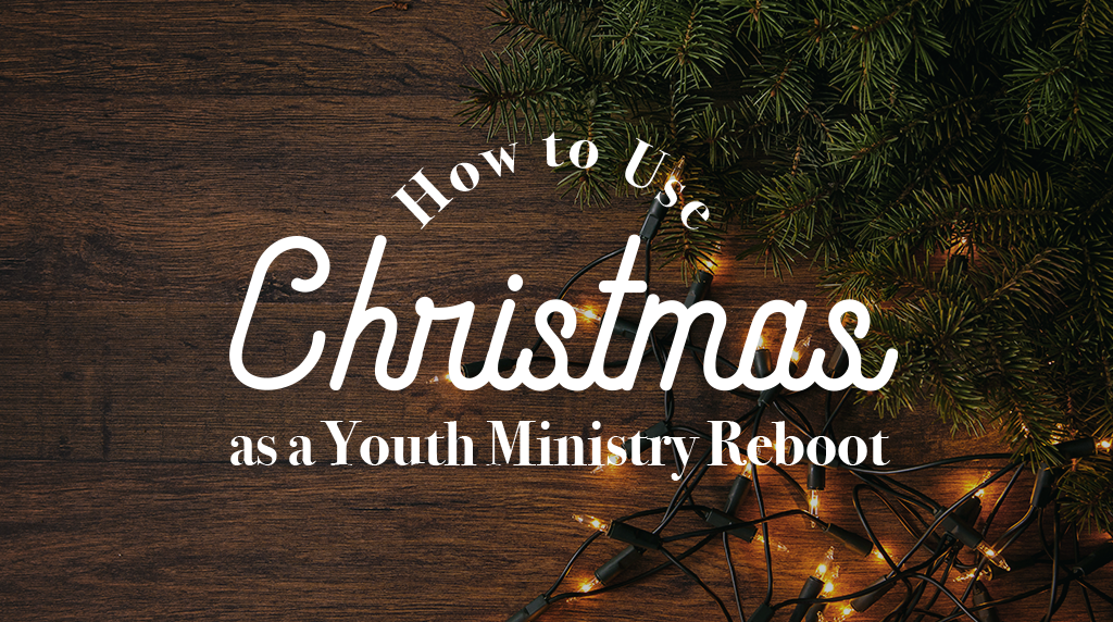 How to Use Christmas as a Youth Ministry Reboot — YM360