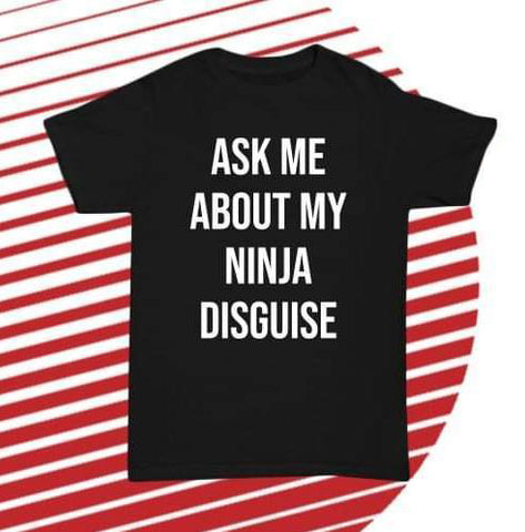 Ask me about my NINJA disguise T-shirt – DUKKI Ltd