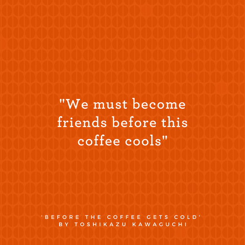 Quote from Before the Coffee Gets Cold by Toshikazu Kawaguchi says We must become friends before this coffee cools