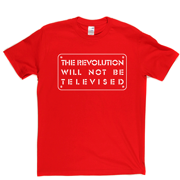 The Revolution Will Not Be Televised T Shirt