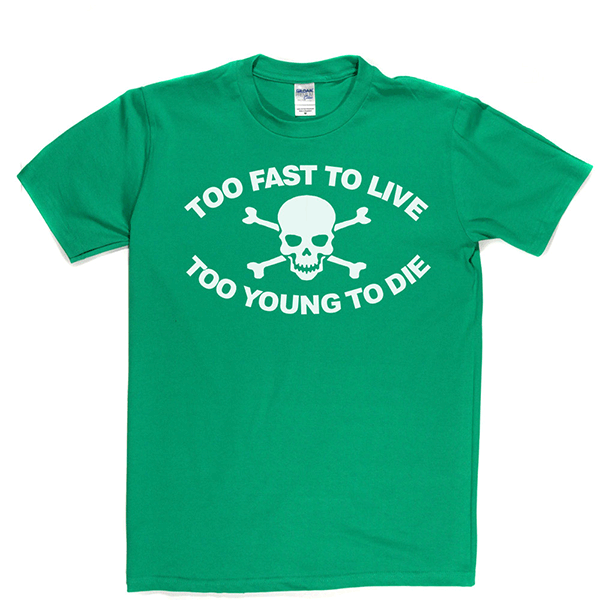 Too Fast To Live Too Young To Die T Shirt