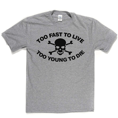 Too Fast To Live Too Young To Die T Shirt