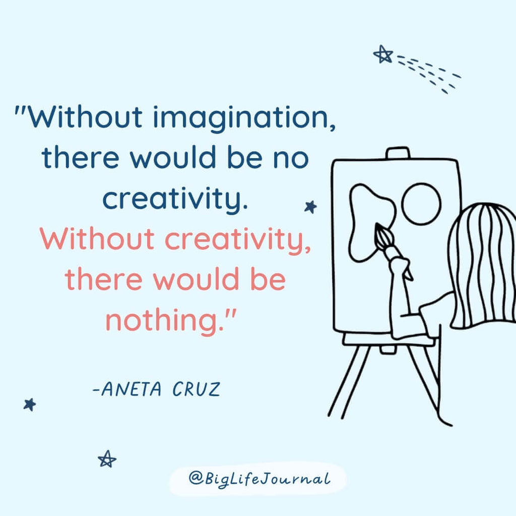 Without imagination, there would be no creativity