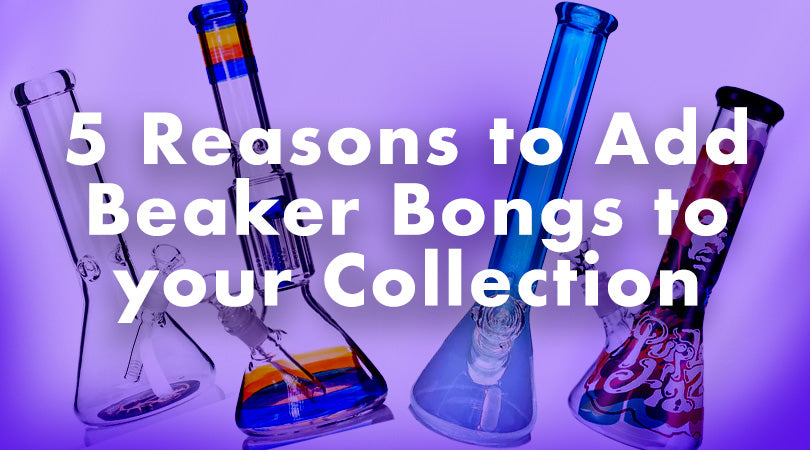 5 reasons to add a beaker bong