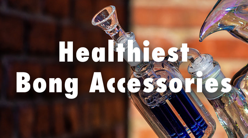 Healthy Bong accessories