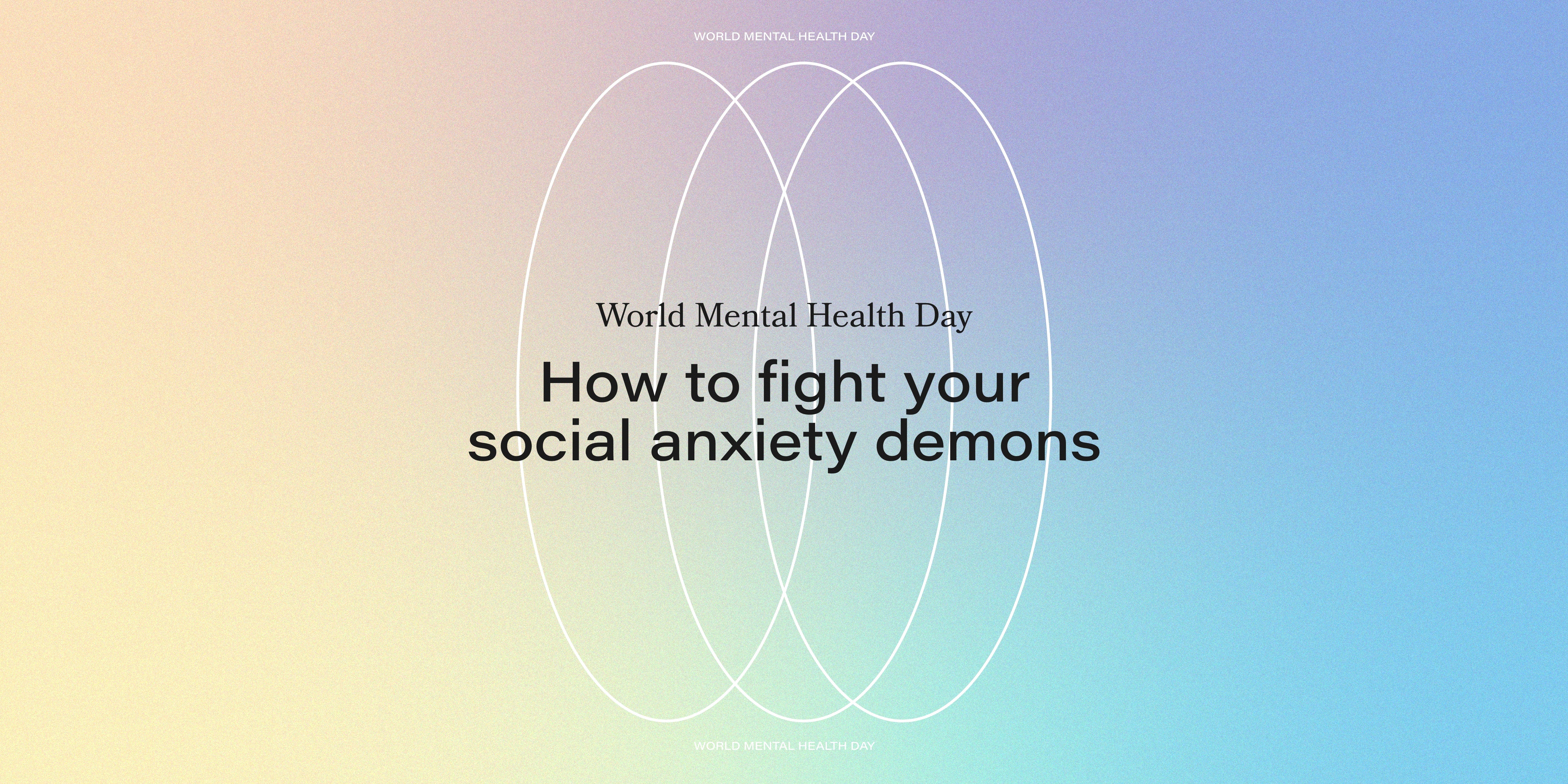 World Mental Health Day - How to fight your social anxiety demons