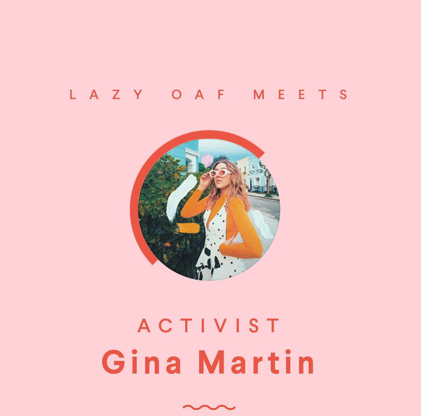 Lazy Oaf meets activist Gina Martin