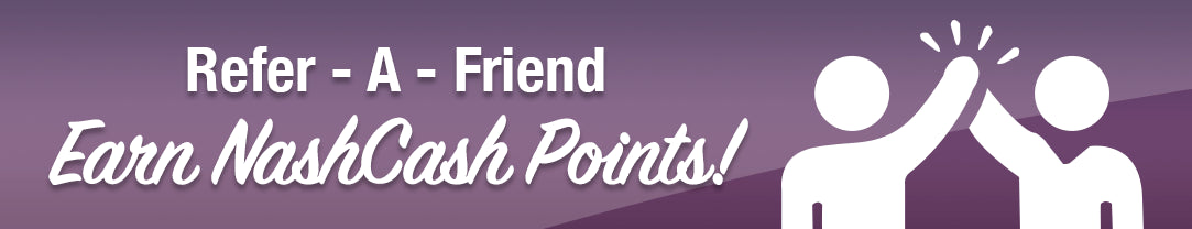 Refer a Friend and earn 400 NashCash points when they complete their first order!