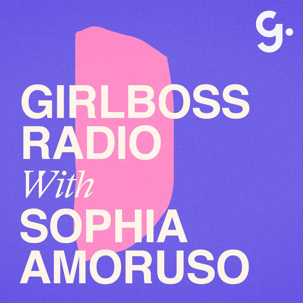 Girlboss Radio with Sophia Amoruso Podcast Top Picks