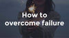6 Ways to Overcome Failure and Crush It