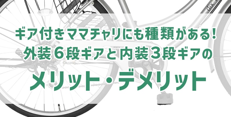 ギア付きママチャリにも種類がある！外装６段ギアと内装３段ギアのメリット、デメリット
