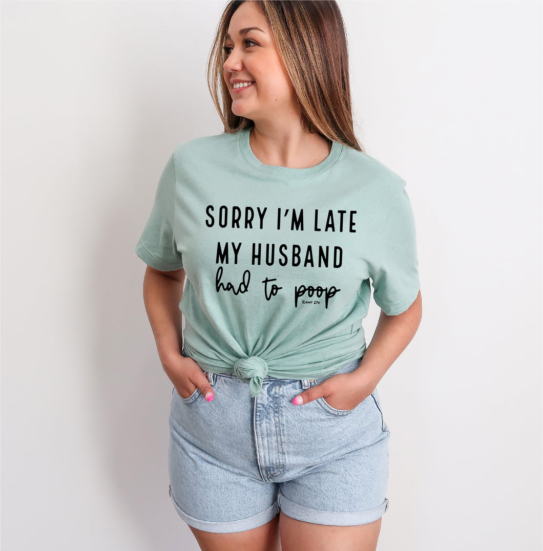 Sorry I'm Late My Husband Had To Poop Unisex Tee – Zany Du Designs