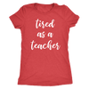 tired as a teacher - O-neck Women TriBlend T-shirt Tee - 5 colors available PLUS Size S-2XL MADE IN THE USA